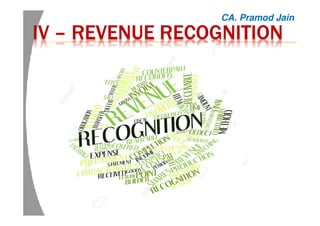 IVIVIVIV –––– REVENUE RECOGNITIONREVENUE RECOGNITIONREVENUE RECOGNITIONREVENUE RECOGNITION
CA. Pramod Jain
 