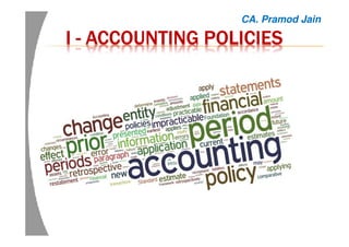 IIII ---- ACCOUNTING POLICIESACCOUNTING POLICIESACCOUNTING POLICIESACCOUNTING POLICIES
CA. Pramod Jain
 