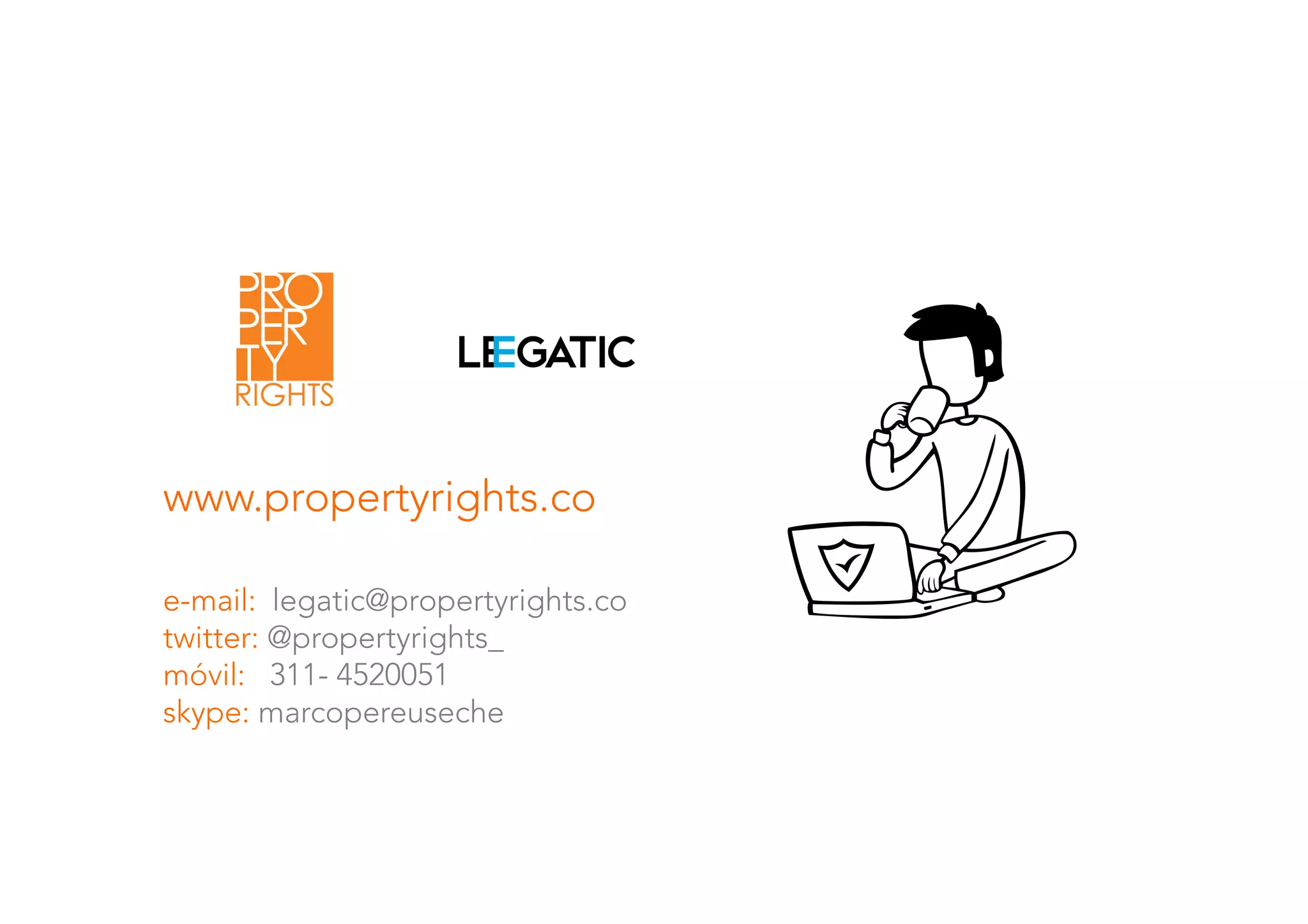  
	
  
	
  	
  
	
  
	
  
www.propertyrights.co

e-mail: legatic@propertyrights.co
twitter: @propertyrights_
móvil: 311- 4520051
skype: marcopereuseche 
	
  
	
  
 