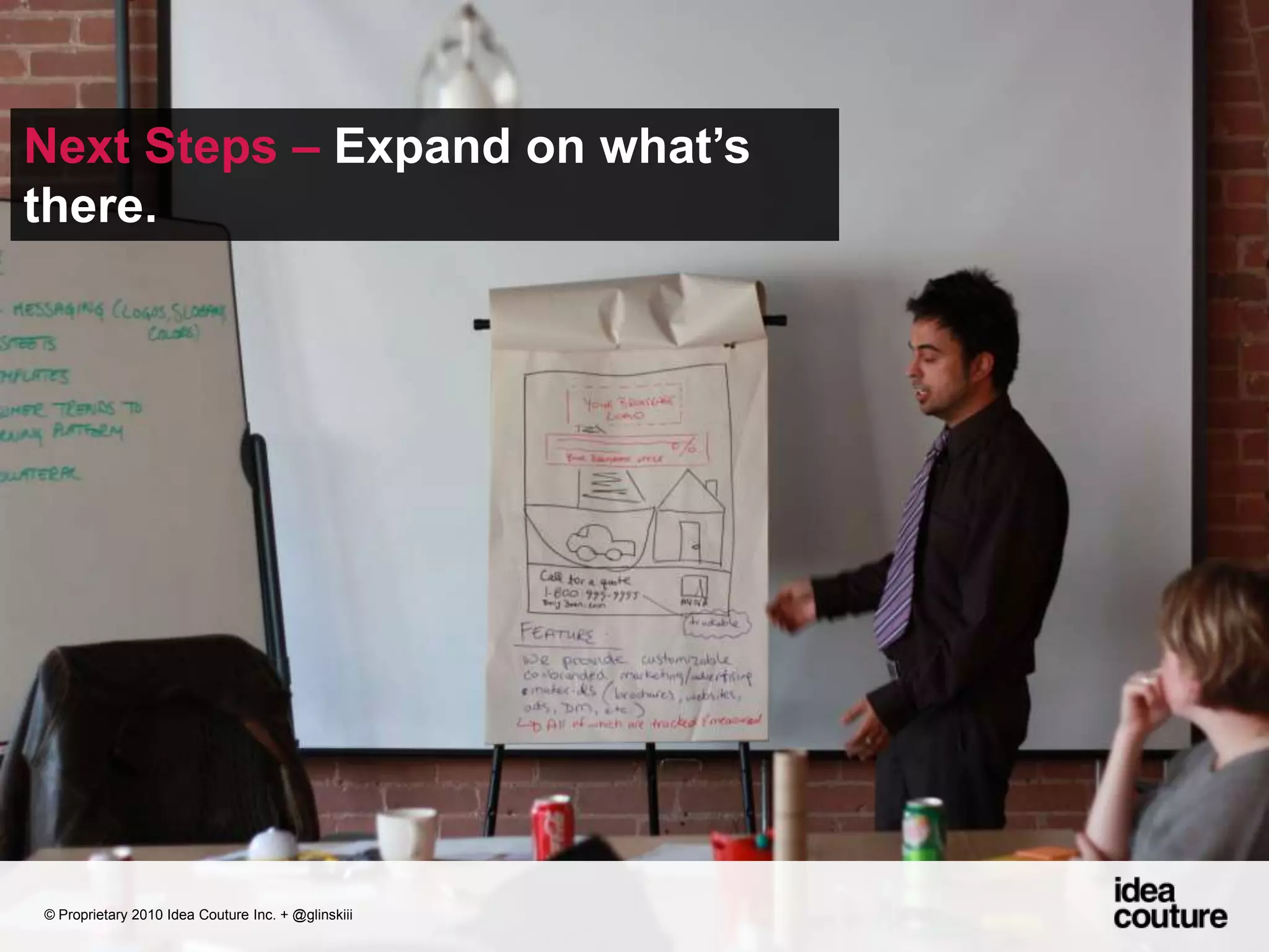 Next Steps – Expand on what’s there.  © Proprietary 2010 Idea Couture Inc. + @glinskiii