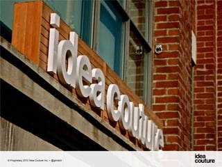 © Proprietary 2010 Idea Couture Inc. + @glinskiii