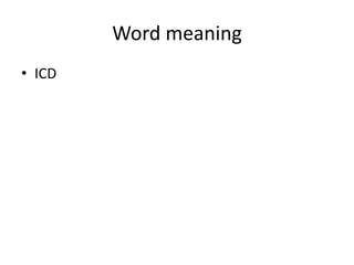 Word meaning
• ICD
 