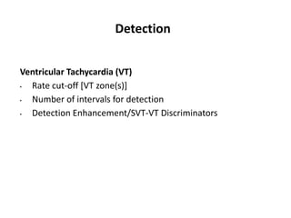 Detection
Ventricular Tachycardia (VT)
• Rate cut-off [VT zone(s)]
• Number of intervals for detection
• Detection Enhancement/SVT-VT Discriminators
 