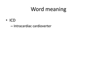 Word meaning
• ICD
– Intracardiac cardioverter
 