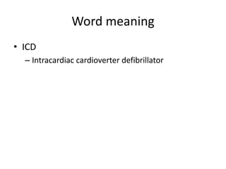 Word meaning
• ICD
– Intracardiac cardioverter defibrillator
 