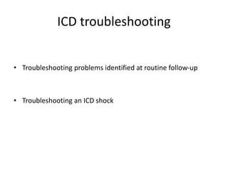 ICD troubleshooting
• Troubleshooting problems identified at routine follow-up
• Troubleshooting an ICD shock
 