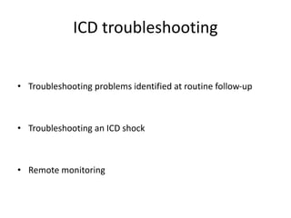ICD troubleshooting
• Troubleshooting problems identified at routine follow-up
• Troubleshooting an ICD shock
• Remote monitoring
 