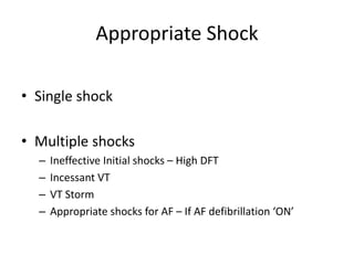 Appropriate Shock
• Single shock
• Multiple shocks
– Ineffective Initial shocks – High DFT
– Incessant VT
– VT Storm
– Appropriate shocks for AF – If AF defibrillation ‘ON’
 