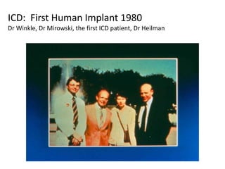ICD: First Human Implant 1980
Dr Winkle, Dr Mirowski, the first ICD patient, Dr Heilman
 