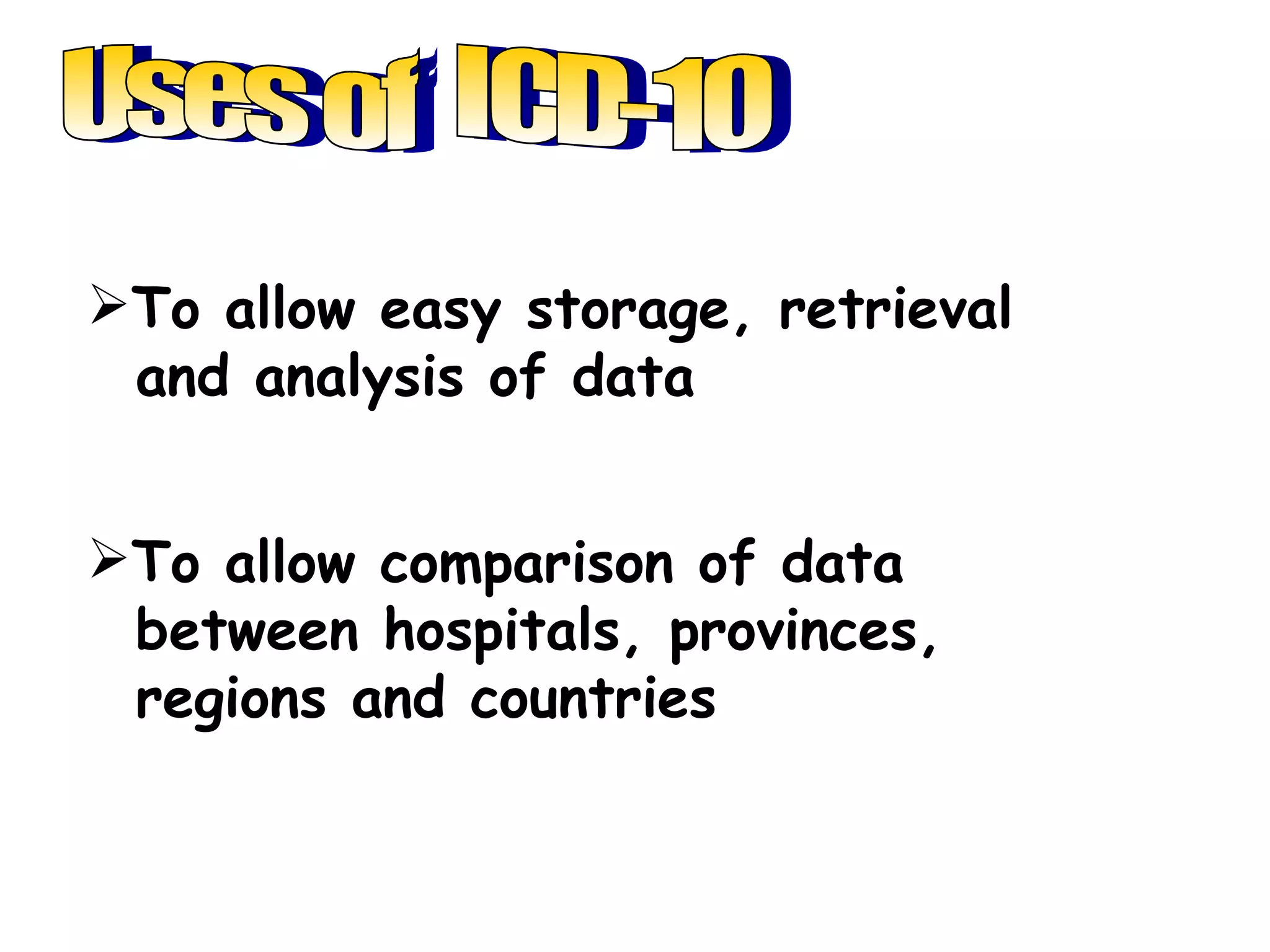 To allow easy storage, retrieval
 and analysis of data


To allow comparison of data
 between hospitals, provinces,
 regions and countries
 