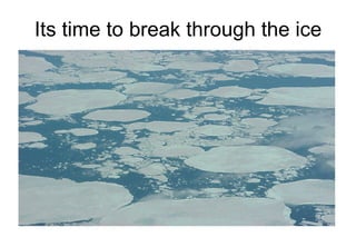 Its time to break through the ice 