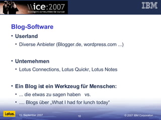Blog-Software Userland Diverse Anbieter (Blogger.de, wordpress.com ...) Unternehmen Lotus Connections, Lotus Quickr, Lotus Notes Ein Blog ist ein Werkzeug für Menschen: ... die etwas zu sagen haben  vs. .... Blogs über „What I had for lunch today“ 