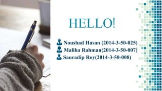 HELLO!
👨 Noushad Hasan (2014-3-50-025)
👩 Maliha Rahman(2014-3-50-007)
👨 Sauradip Roy(2014-3-50-008)
1
 