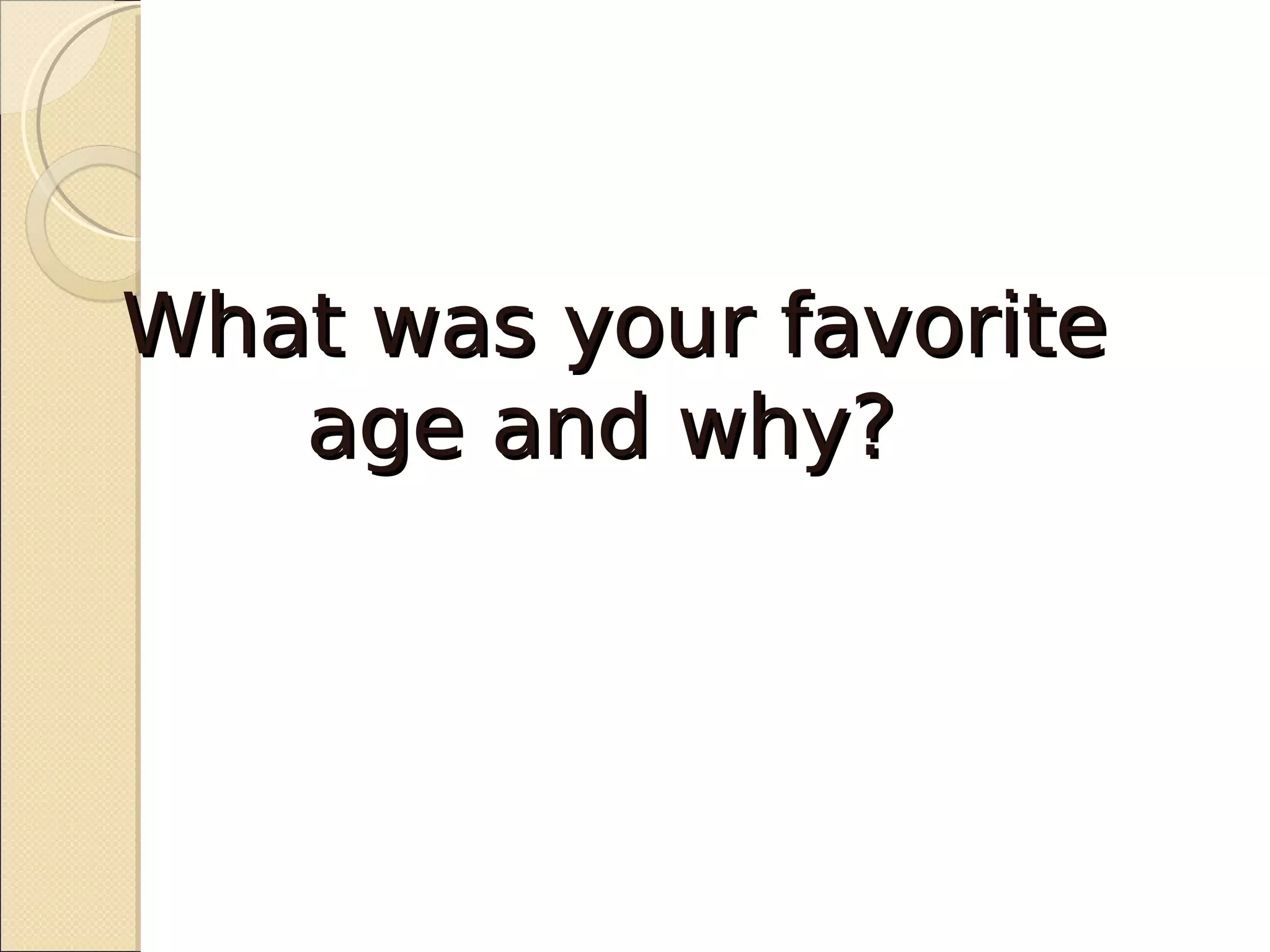 What was your favorite
   age and why?
 