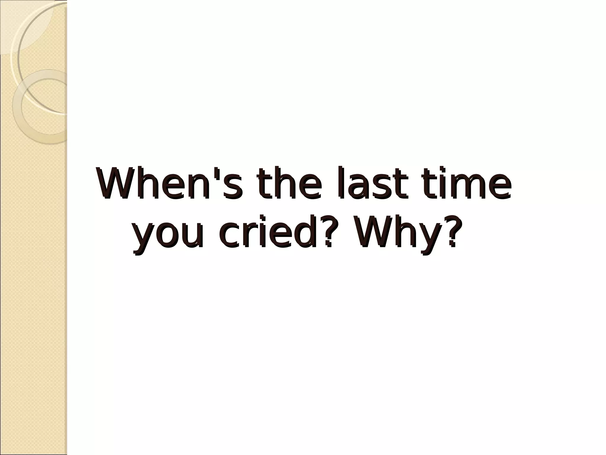 When's the last time
 you cried? Why?
 
