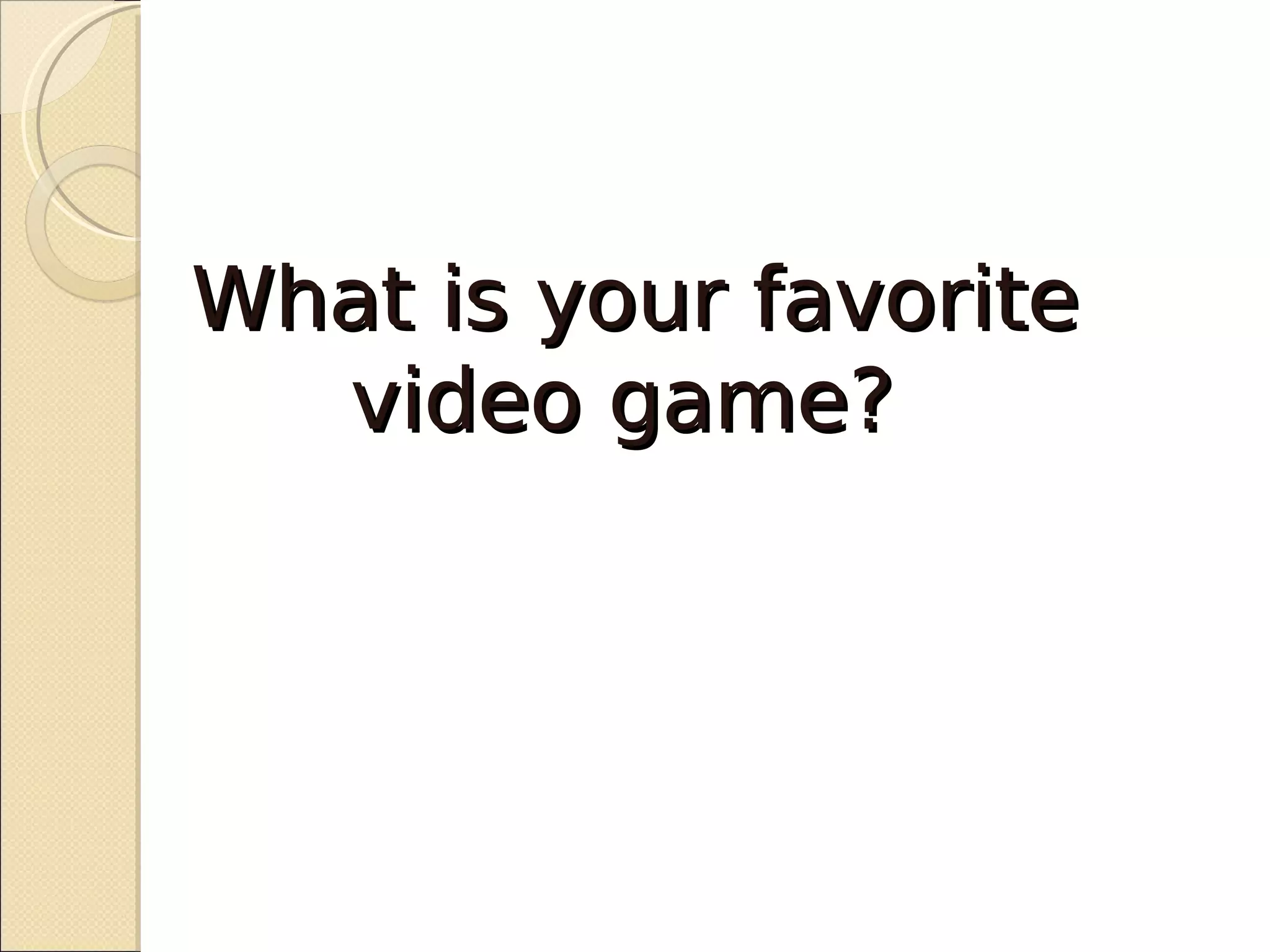 What is your favorite
  video game?
 