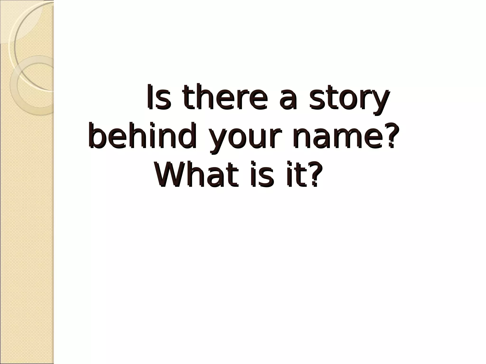 Is there a story
behind your name?
    What is it?
 