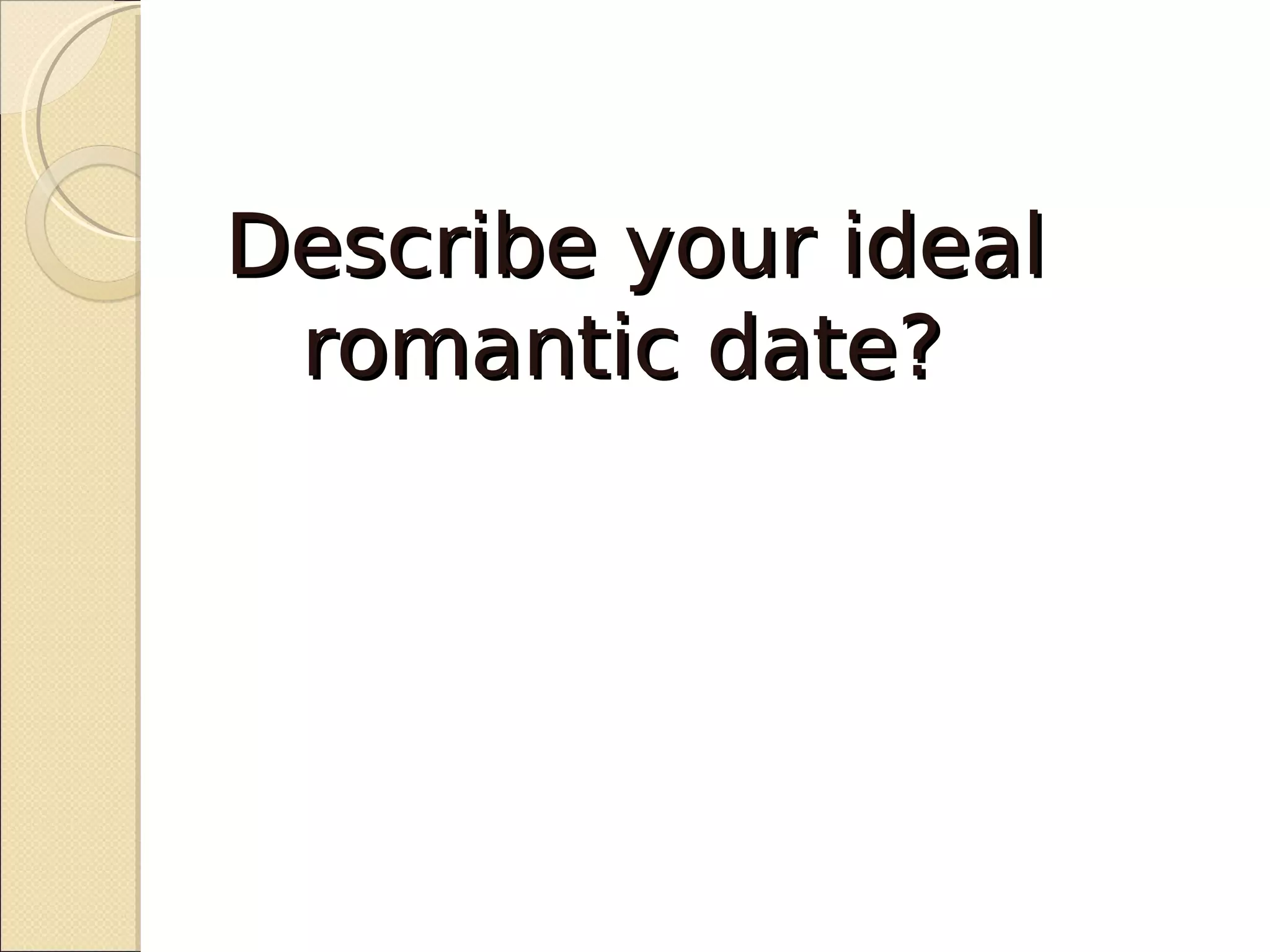 Describe your ideal
 romantic date?
 