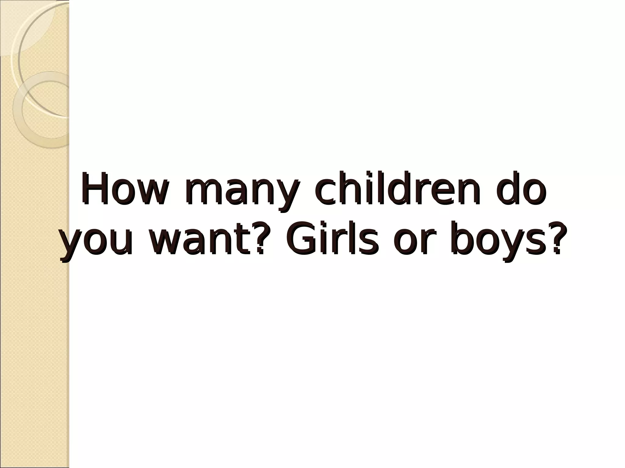 How many children do
you want? Girls or boys?
 