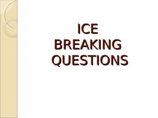ICE
BREAKING
QUESTIONS
 