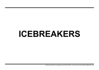 ICEBREAKERS
Booklet prepared by Lisa Renneisen and Paul Coffey. For more info e-mail auslmd_help@yahoo.com
 