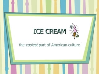 ICE CREAM the  coolest  part of American culture 