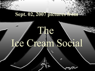 Sept. 02, 2007 pictures from The  Ice Cream Social 