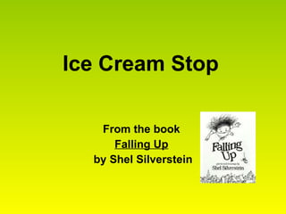 Ice Cream Stop From the book  Falling Up   by Shel Silverstein 