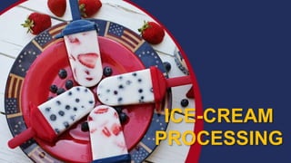 ICE-CREAM
PROCESSING
 