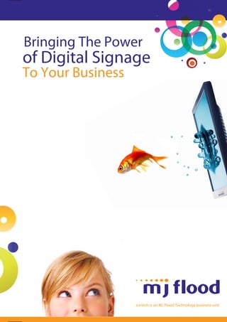 Bringing The Power

of Digital Signage

To Your Business

ice tech is an MJ Flood Technology business unit

 