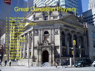 Great Canadian Players Wayne Gretzky Bobby Orr Maurice “Rocket” Richard Sidney Crosby Mario Lemieux Gordie Howe Bobby Hull Jacques Plante Steve Yzerman Joe Sakic Mike Bossy Brett Hull Patrick Roy Guy Lafleur Mark Messier  