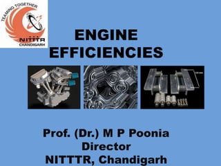 ENGINE
EFFICIENCIES
Prof. (Dr.) M P Poonia
Director
NITTTR, Chandigarh
 