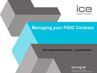 Managing your FIDIC Contract
ICE United Arab Emirates – Learned Event
 