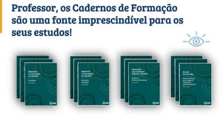 Professor, os Cadernos de Formação
são uma fonte imprescindível para os
seus estudos!
 