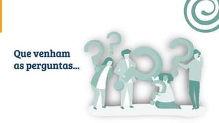 Que venham
as perguntas...
 