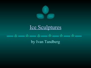 Ice Sculptures by Ivan Tandberg 