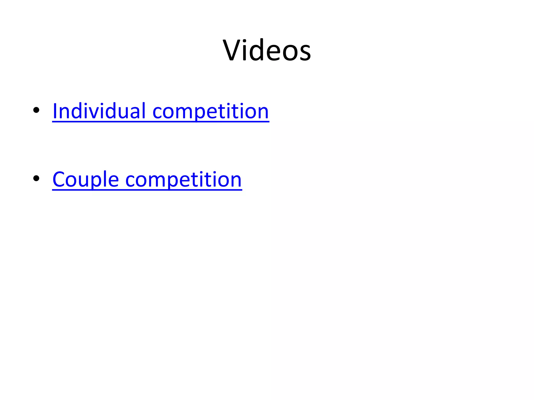 Videos
• Individual competition
• Couple competition
 