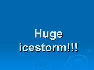 Huge icestorm!!! 