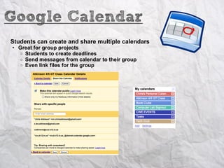 Google Calendar
Students can create and share multiple calendars
• Great for group projects
  o Students to create deadlines
  o Send messages from calendar to their group
  o Even link files for the group
 