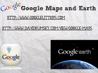 Google Maps and Earth
  http://www.googlelittrips.com

http://www.davidrumsey.com/view/google-maps
 