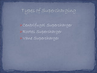 Centrifugal Supercharger
Rootes Supercharger
Vane Supercharger
 