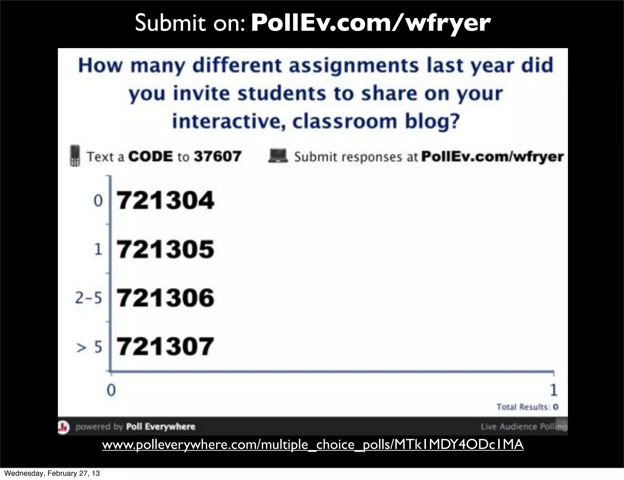 Submit on: PollEv.com/wfryer




                             www.polleverywhere.com/multiple_choice_polls/MTk1MDY4ODc1MA
Wednesday, February 27, 13
 