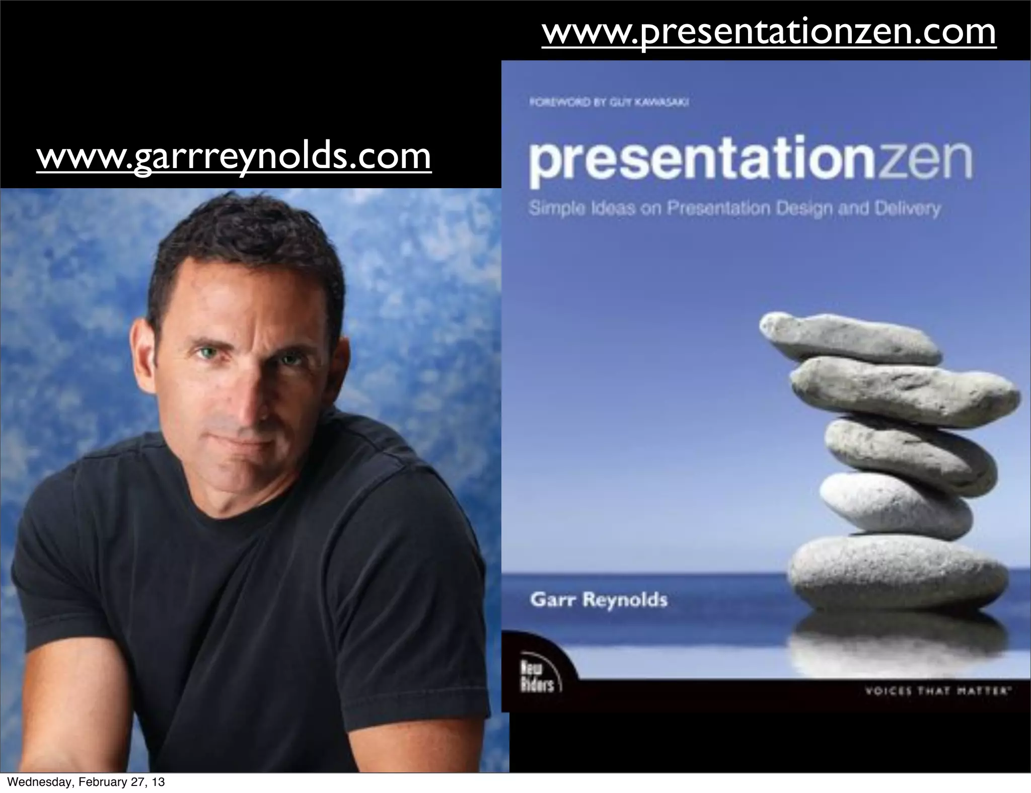 www.presentationzen.com

    www.garrreynolds.com




Wednesday, February 27, 13
 
