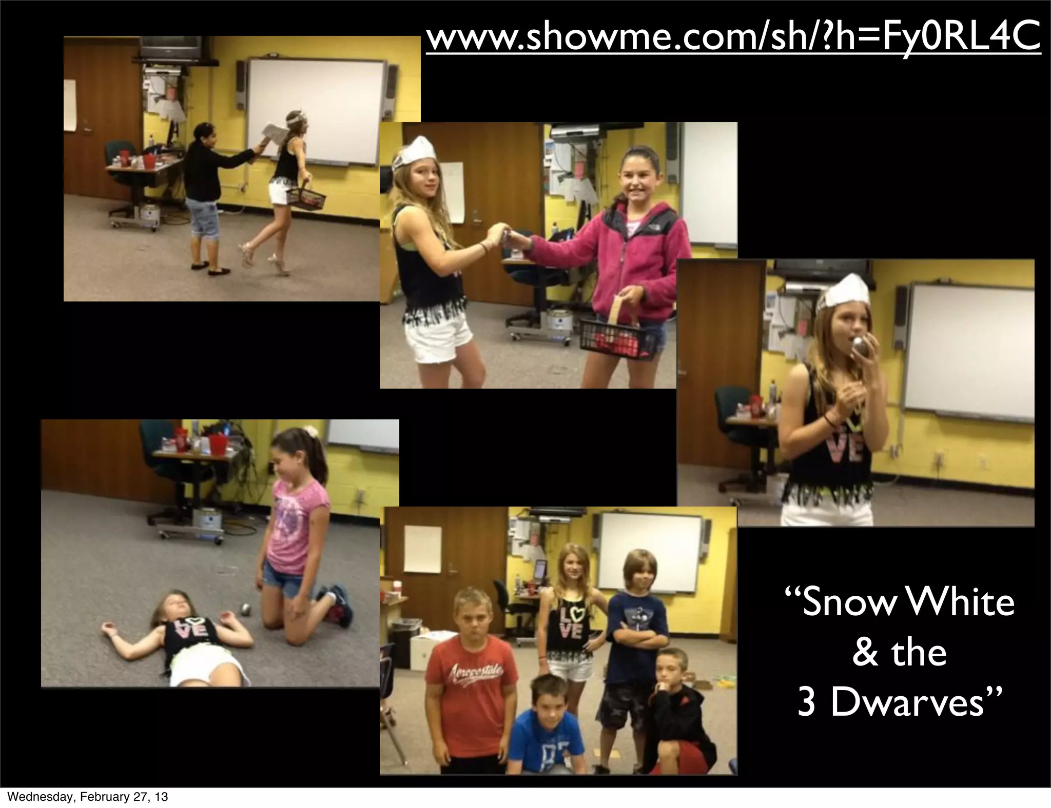 www.showme.com/sh/?h=Fy0RL4C




                                             “Snow White
                                                 & the
                                              3 Dwarves”
Wednesday, February 27, 13
 
