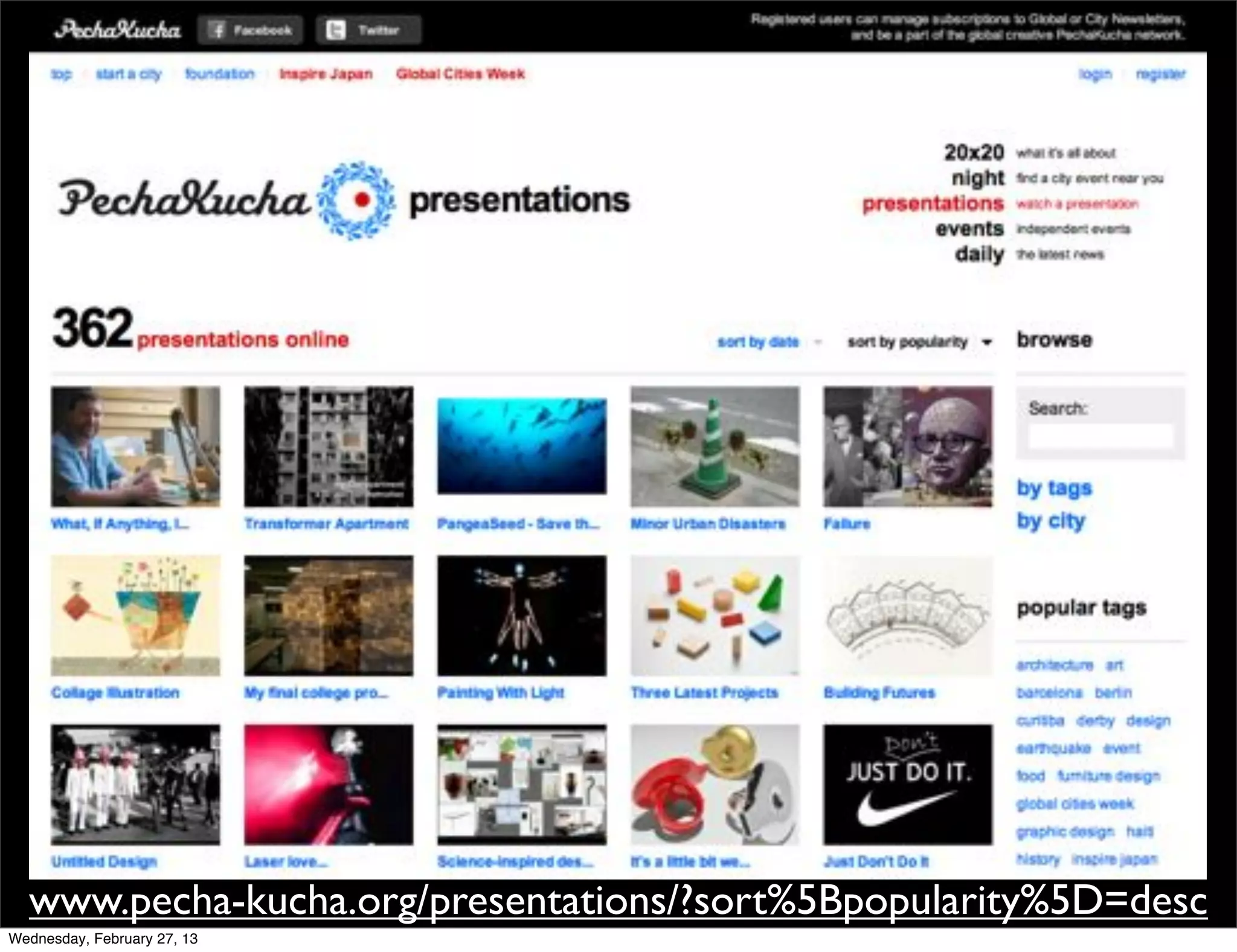www.pecha-kucha.org/presentations/?sort%5Bpopularity%5D=desc
Wednesday, February 27, 13
 