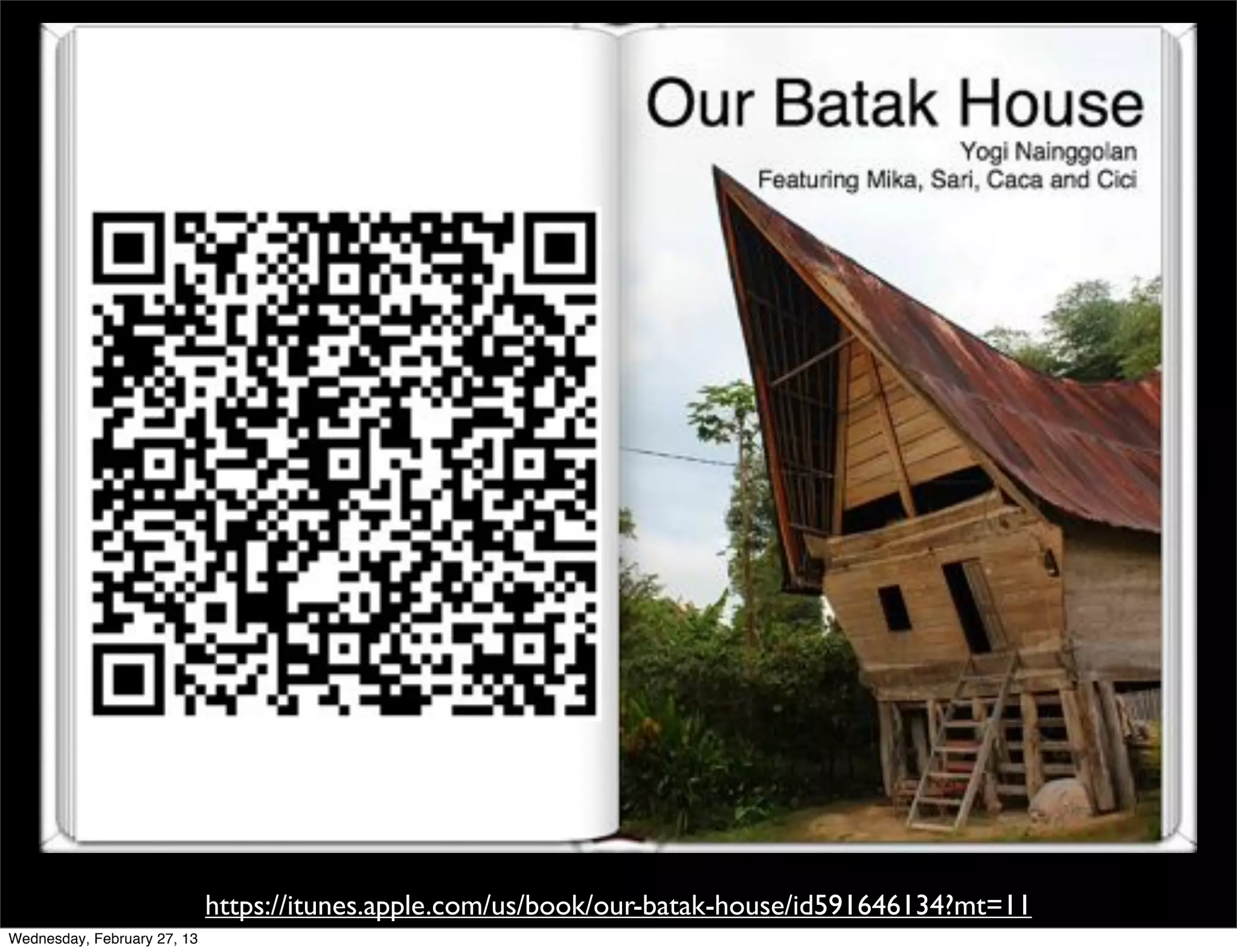 https://itunes.apple.com/us/book/our-batak-house/id591646134?mt=11
Wednesday, February 27, 13
 