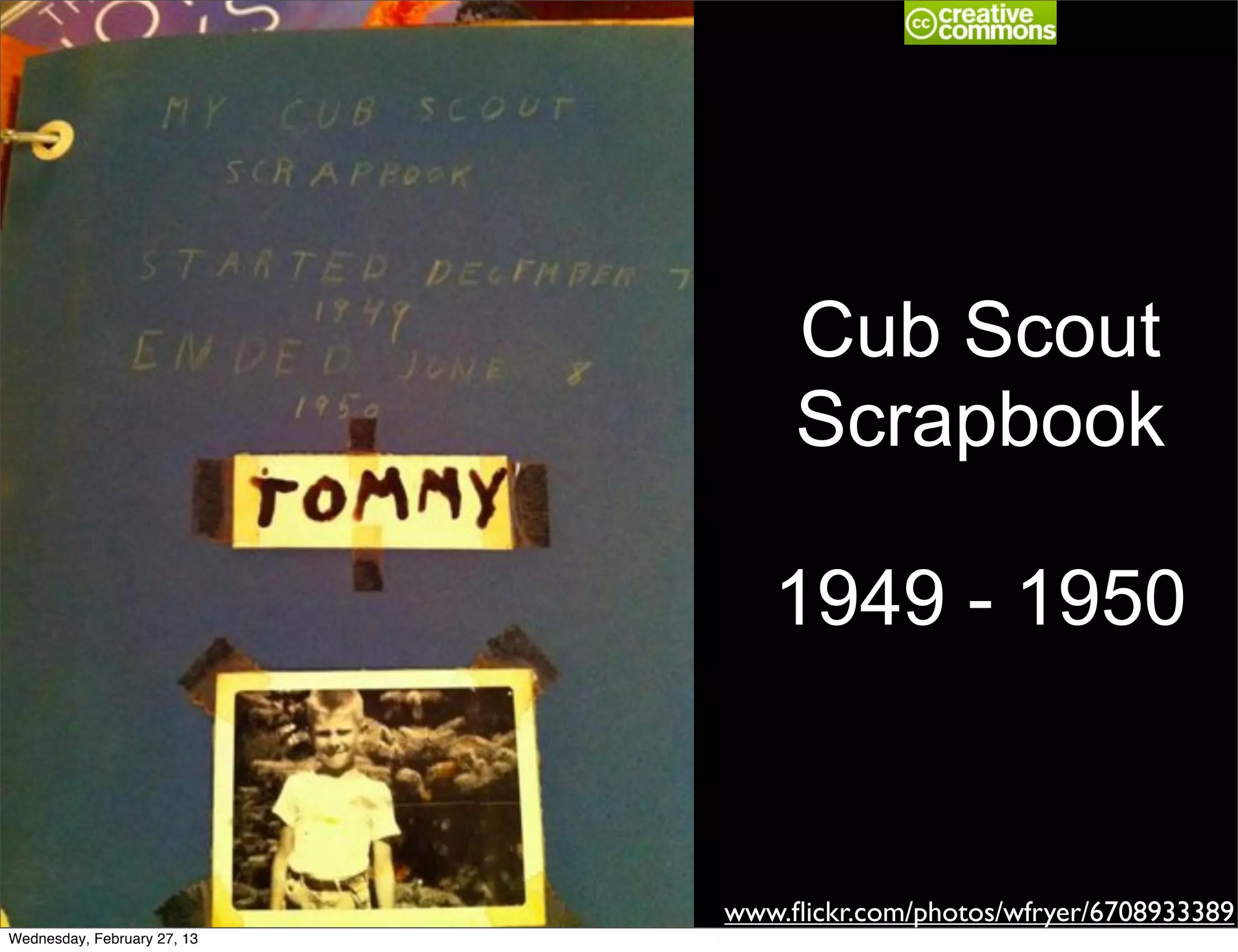 Cub Scout
                                  Scrapbook

                                1949 - 1950


                             www.ﬂickr.com/photos/wfryer/6708933389
Wednesday, February 27, 13
 