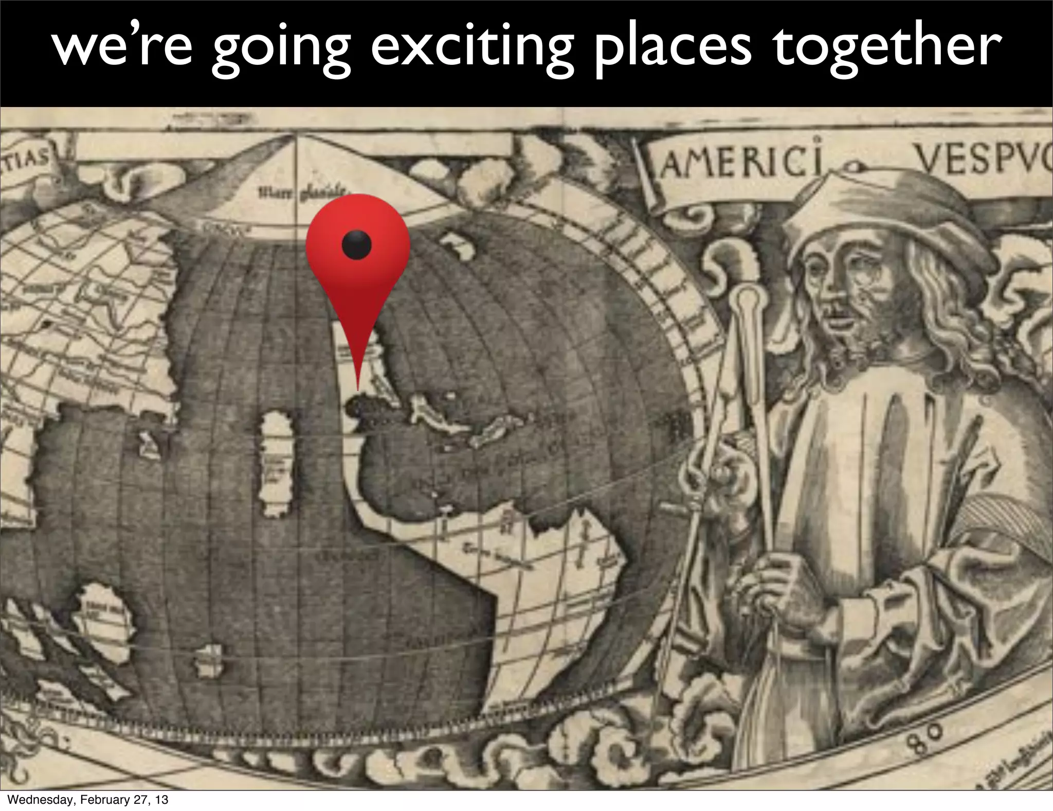 we’re going exciting places together




Wednesday, February 27, 13
 