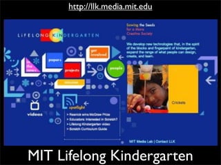 http://llk.media.mit.edu




MIT Lifelong Kindergarten
 