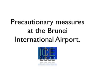 Precautionary measures
     at the Brunei
 International Airport.
 